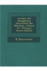 Annalen Der Koniglichen Sternwarte Bei Munchen, Volume 13 - Primary Source Edition