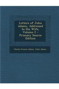 Letters of John Adams, Addressed to His Wife, Volume 2