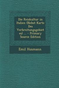 Die Reiskultur in Italien (Nebst Karte Des Verbreitungsgebietes) ...