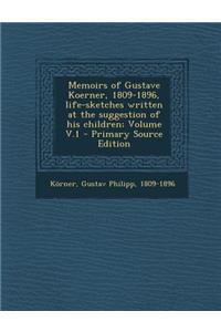 Memoirs of Gustave Koerner, 1809-1896, Life-Sketches Written at the Suggestion of His Children; Volume V.1