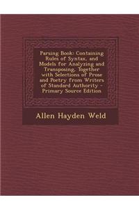 Parsing Book: Containing Rules of Syntax, and Models for Analyzing and Transposing, Together with Selections of Prose and Poetry fro