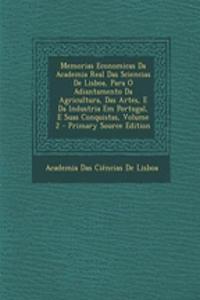 Memorias Economicas Da Academia Real Das Sciencias de Lisboa, Para O Adiantamento Da Agricultura, Das Artes, E Da Industria Em Portugal, E Suas Conquistas, Volume 2 - Primary Source Edition
