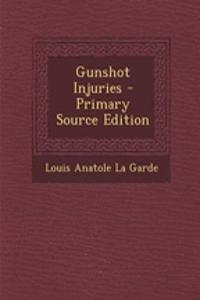 Gunshot Injuries - Primary Source Edition