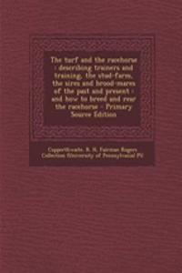 The Turf and the Racehorse: Describing Trainers and Training, the Stud-Farm, the Sires and Brood-Mares of the Past and Present: And How to Breed and Rear the Racehorse - Primary Source Edition