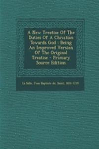 A New Treatise of the Duties of a Christian Towards God: Being an Improved Version of the Original Treatise - Primary Source Edition
