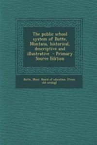 The Public School System of Butte, Montana, Historical, Descriptive and Illustrative