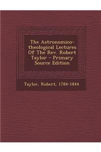 The Astronomico-Theological Lectures of the REV. Robert Taylor