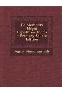 de Alexandri Magni Expeditone Indica - Primary Source Edition