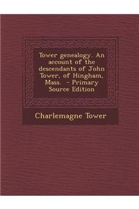 Tower Genealogy. an Account of the Descendants of John Tower, of Hingham, Mass. - Primary Source Edition
