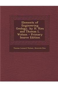Elements of Engineering Geology, by H. Ries and Thomas L. Watson - Primary Source Edition