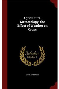 Agricultural Meteorology, the Effect of Weather on Crops