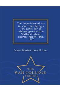 Importance of Art in War-Time. Being a Few Notes for an Address Given at the Watford Labour Church, March 11th, 1917 - War College Series