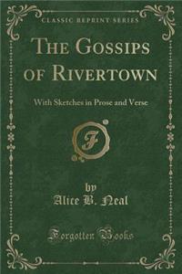 The Gossips of Rivertown: With Sketches in Prose and Verse (Classic Reprint)