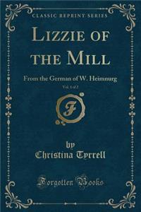 Lizzie of the Mill, Vol. 1 of 2: From the German of W. Heimnurg (Classic Reprint)