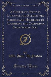 A Course of Study in Language for Elementary Schools and Handbook to Accompany the California State Series Text (Classic Reprint)