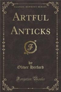 Artful Anticks (Classic Reprint)