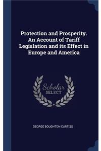 Protection and Prosperity. An Account of Tariff Legislation and its Effect in Europe and America