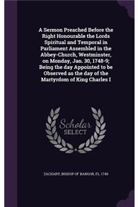 A Sermon Preached Before the Right Honourable the Lords Spiritual and Temporal in Parliament Assembled in the Abbey-Church, Westminster, on Monday, Jan. 30, 1748-9; Being the day Appointed to be Observed as the day of the Martyrdom of King Charles