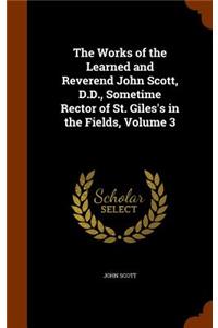 Works of the Learned and Reverend John Scott, D.D., Sometime Rector of St. Giles's in the Fields, Volume 3