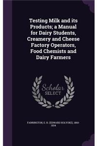 Testing Milk and Its Products; A Manual for Dairy Students, Creamery and Cheese Factory Operators, Food Chemists and Dairy Farmers