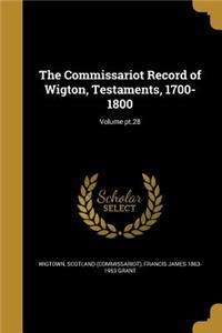 The Commissariot Record of Wigton, Testaments, 1700-1800; Volume pt.28
