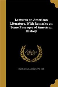 Lectures on American Literature, with Remarks on Some Passages of American History