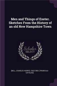 Men and Things of Exeter. Sketches From the History of an old New Hampshire Town