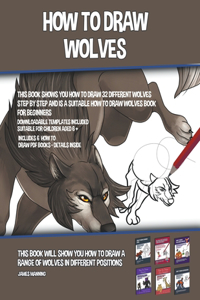 How to Draw Wolves (This Book Shows You How to Draw 32 Different Wolves Step by Step and is a Suitable How to Draw Wolves Book for Beginners)