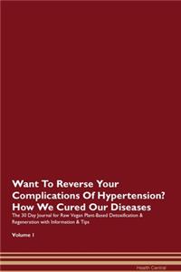 Want To Reverse Your Complications Of Hypertension? How We Cured Our Diseases. The 30 Day Journal for Raw Vegan Plant-Based Detoxification & Regeneration with Information & Tips Volume 1