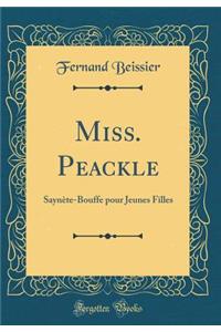 Miss. Peackle: SaynÃ¨te-Bouffe Pour Jeunes Filles (Classic Reprint)