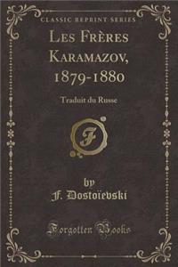 Les FrÃ¨res Karamazov, 1879-1880: Traduit Du Russe (Classic Reprint)