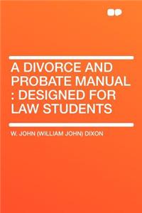 A Divorce and Probate Manual: Designed for Law Students