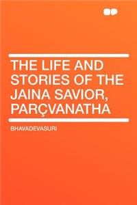 The Life and Stories of the Jaina Savior, Parï¿½vanatha