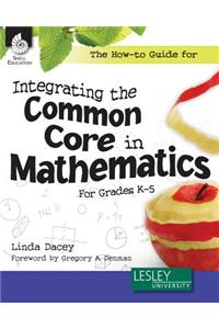 How-To Guide for Integrating the Common Core in Mathematics Grades K-5