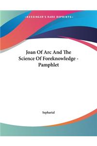Joan Of Arc And The Science Of Foreknowledge - Pamphlet
