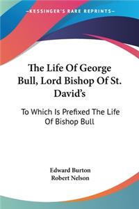 Life Of George Bull, Lord Bishop Of St. David's