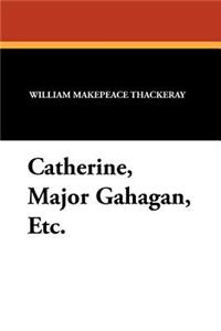 Catherine, Major Gahagan, Etc.