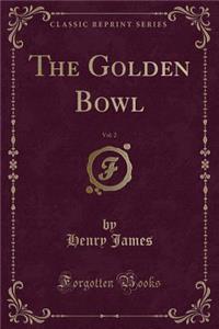 The Golden Bowl, Vol. 2 (Classic Reprint)