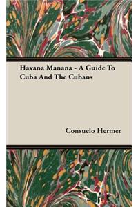 Havana Manana - A Guide To Cuba And The Cubans
