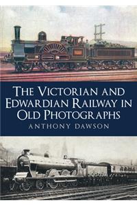 The Victorian and Edwardian Railway in Old Photographs