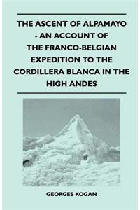 Ascent of Alpamayo - An Account of the Franco-Belgian Expedition to the Cordillera Blanca in the High Andes