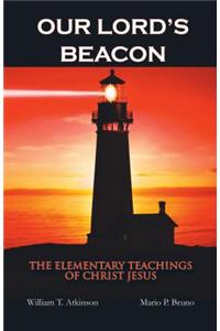 Our Lord's Beacon: The Elementary Teachings of Christ Jesus