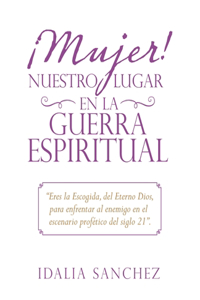 ¡Mujer! Nuestro Lugar En La Guerra Espiritual