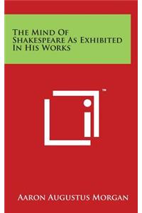The Mind Of Shakespeare As Exhibited In His Works