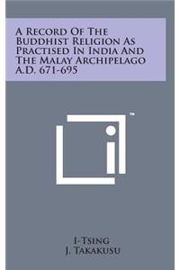 Record of the Buddhist Religion as Practised in India and the Malay Archipelago A.D. 671-695