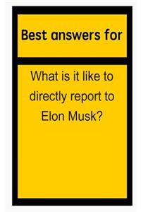 Best Answers for What Is It Like to Directly Report to Elon Musk?