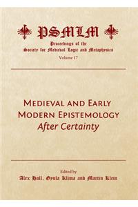 Medieval and Early Modern Epistemology: After Certainty (Volume 17: Proceedings of the Society for Medieval Logic and Metaphysics)