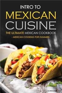 Intro to Mexican Cuisine - The Ultimate Mexican Cookbook: Mexican Cooking for Dummies
