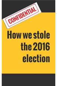 How we stole the 2016 election