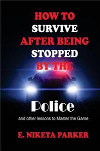 How To Survive After Being Stopped By The Police And Other Lessons to Master The Game